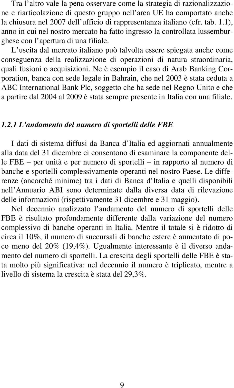 L uscita dal mercato italiano può talvolta essere spiegata anche come conseguenza della realizzazione di operazioni di natura straordinaria, quali fusioni o acquisizioni.