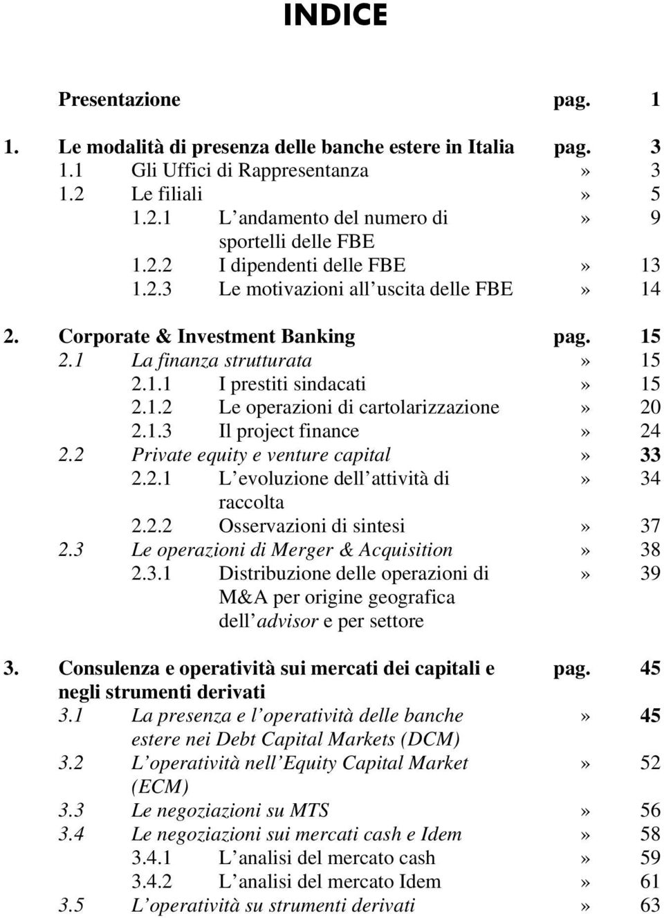 1.3 Il project finance» 24 2.2 Private equity e venture capital» 33 2.2.1 L evoluzione dell attività di» 34 raccolta 2.2.2 Osservazioni di sintesi» 37 2.3 Le operazioni di Merger & Acquisition» 38 2.