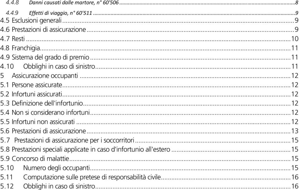 .. 12 5.4 Non si considerano infortuni... 12 5.5 Infortuni non assicurati... 12 5.6 Prestazioni di assicurazione... 13 5.7 Prestazioni di assicurazione per i soccorritori... 15 5.