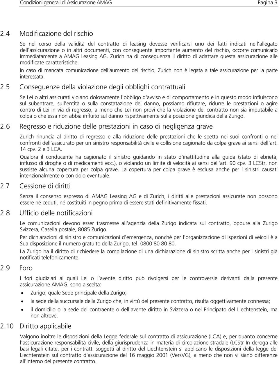 importante aumento del rischio, occorre comunicarlo immediatamente a AMAG Leasing AG. Zurich ha di conseguenza il diritto di adattare questa assicurazione alle modificate caratteristiche.