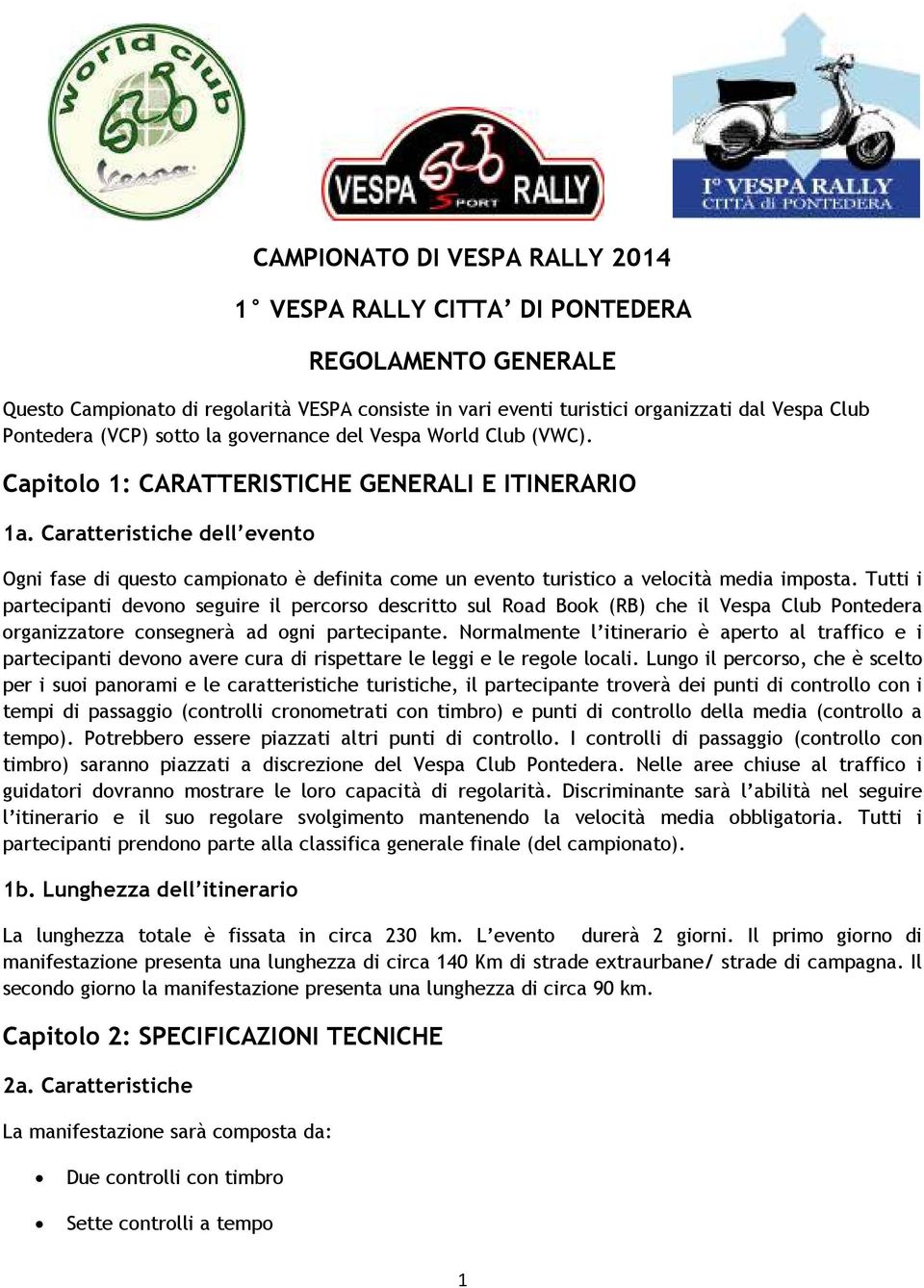 Caratteristiche dell evento Ogni fase di questo campionato è definita come un evento turistico a velocità media imposta.