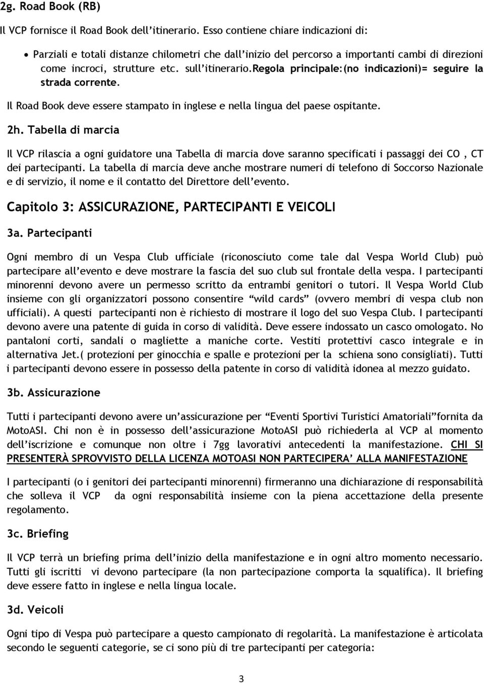 regola principale:(no indicazioni)= seguire la strada corrente. Il Road Book deve essere stampato in inglese e nella lingua del paese ospitante. 2h.