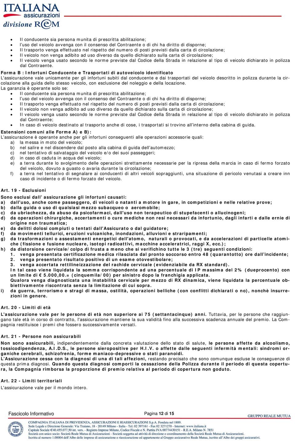 dal Codice della Strada in relazione al tipo di veicolo dichiarato in polizza dal Contraente.