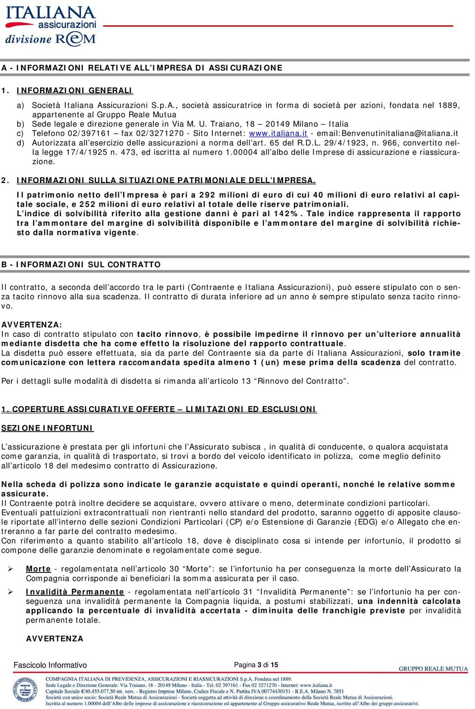 it d) Autorizzata all esercizio delle assicurazioni a norma dell art. 65 del R.D.L. 29/4/1923, n. 966, convertito nella legge 17/4/1925 n. 473, ed iscritta al numero 1.