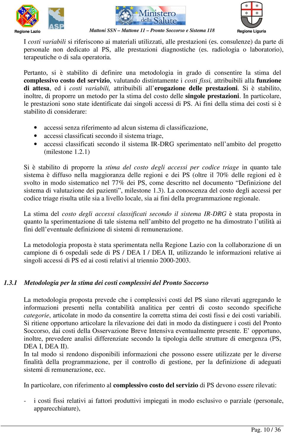 Pertanto, si è stabilito di definire una metodologia in grado di consentire la stima del complessivo costo del servizio, valutando distintamente i costi fissi, attribuibili alla funzione di attesa,