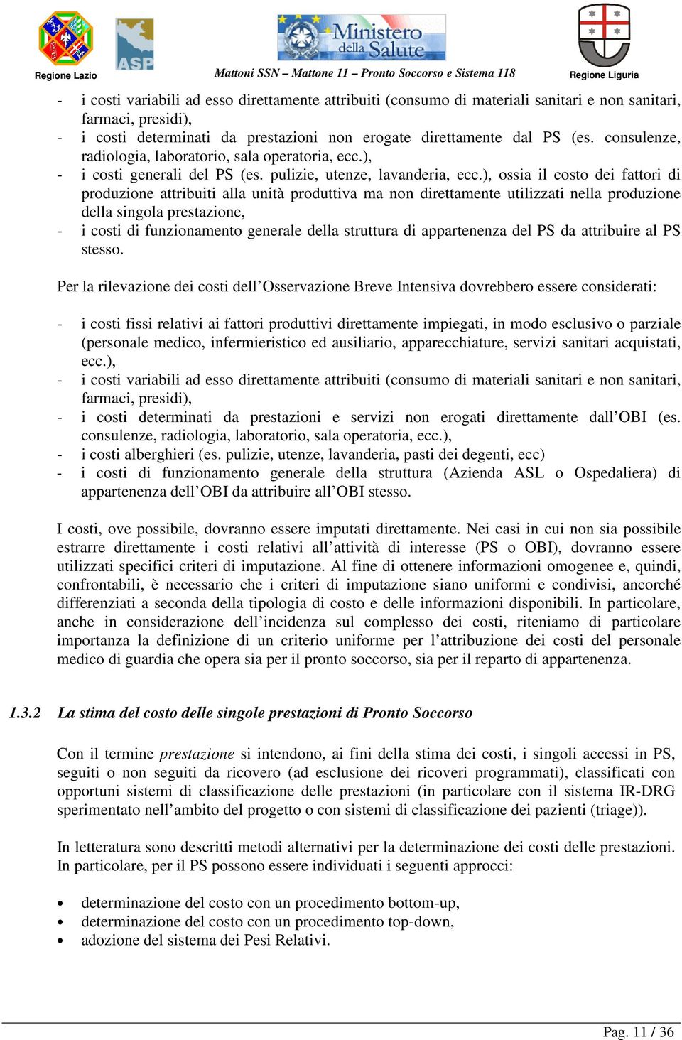 ), ossia il costo dei fattori di produzione attribuiti alla unità produttiva ma non direttamente utilizzati nella produzione della singola prestazione, - i costi di funzionamento generale della