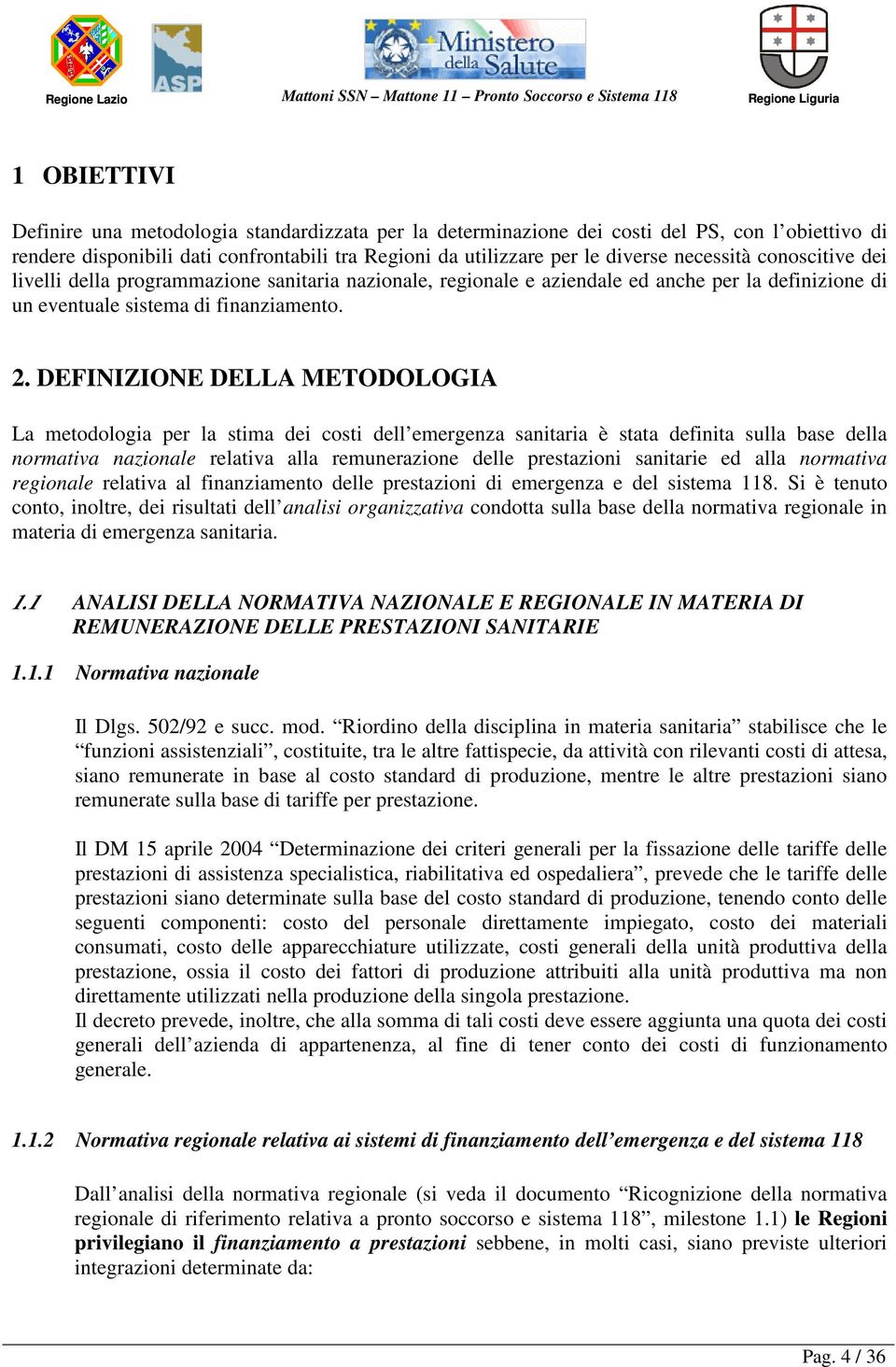 DEFINIZIONE DELLA METODOLOGIA La metodologia per la stima dei costi dell emergenza sanitaria è stata definita sulla base della normativa nazionale relativa alla remunerazione delle prestazioni