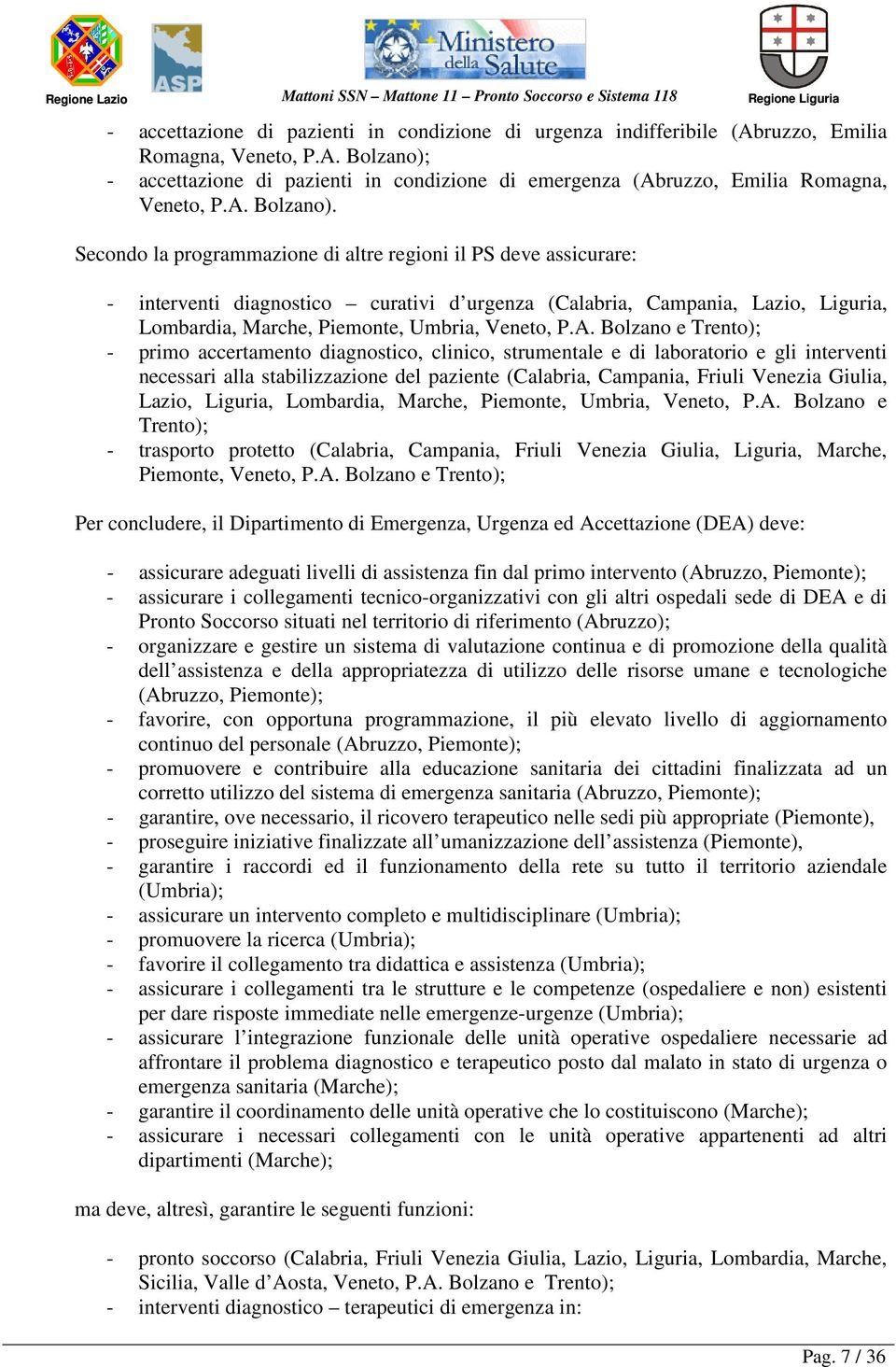 Secondo la programmazione di altre regioni il PS deve assicurare: - interventi diagnostico curativi d urgenza (Calabria, Campania, Lazio, Liguria, Lombardia, Marche, Piemonte, Umbria, Veneto, P.A.