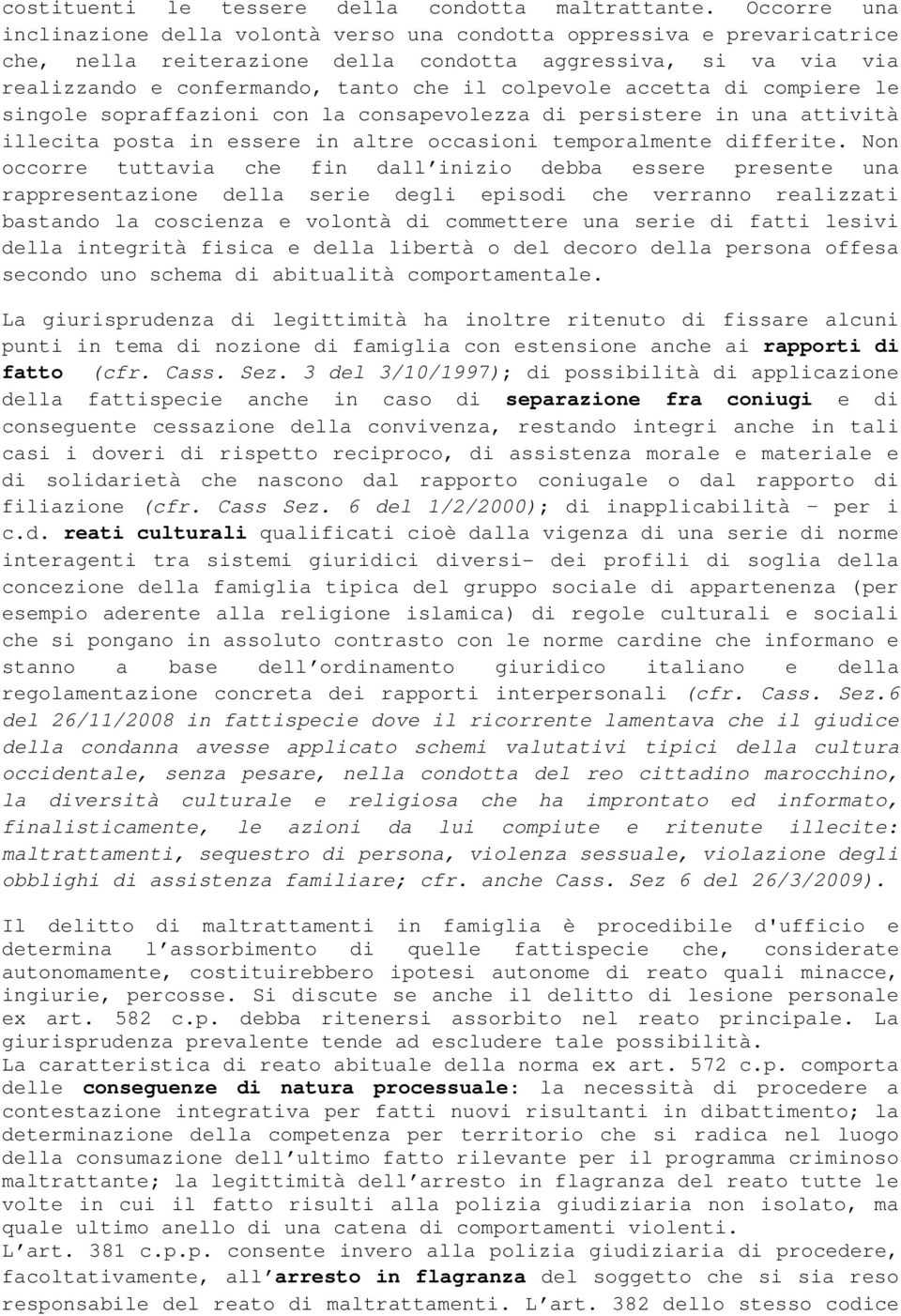 colpevole accetta di compiere le singole sopraffazioni con la consapevolezza di persistere in una attività illecita posta in essere in altre occasioni temporalmente differite.