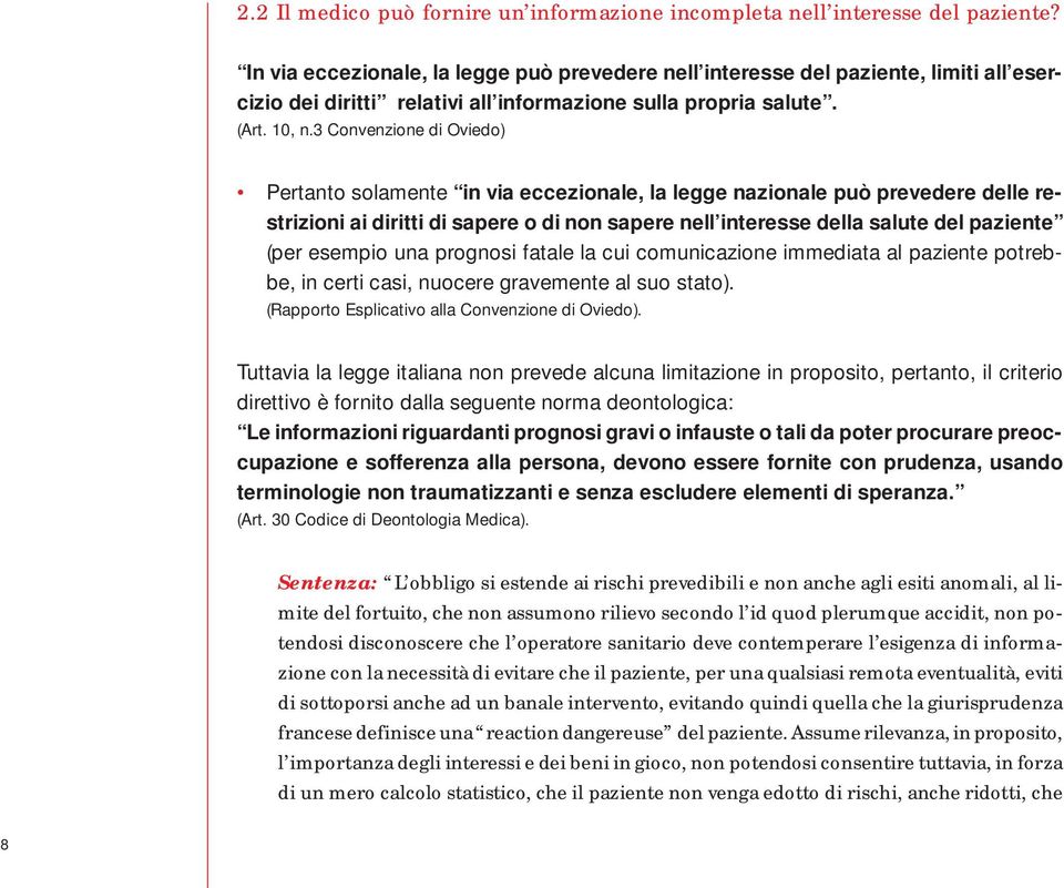 3 Convenzione di Oviedo) Pertanto solamente in via eccezionale, la legge nazionale può prevedere delle restrizioni ai diritti di sapere o di non sapere nell interesse della salute del paziente (per