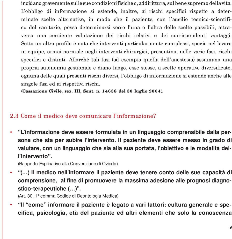 determinarsi verso l una o l altra delle scelte possibili, attraverso una cosciente valutazione dei rischi relativi e dei corrispondenti vantaggi.