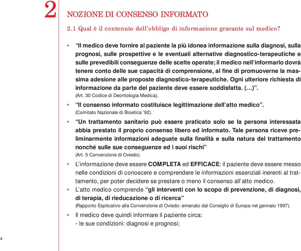 delle scelte operate; il medico nell informarlo dovrà tenere conto delle sue capacità di comprensione, al fine di promuoverne la massima adesione alle proposte diagnostico-terapeutiche.