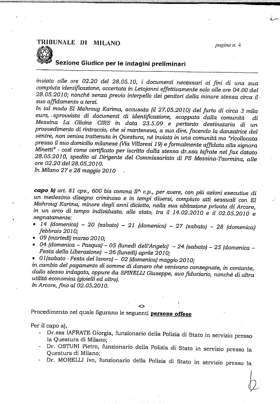 2010; nonché senza preuio interpel/o dei genitori della minore stessa circa il suo affidamento a terzi. In tal modo El Mahroug Karima, accusata (il 27.05.2010) del furto di circa 3 mila euro,.