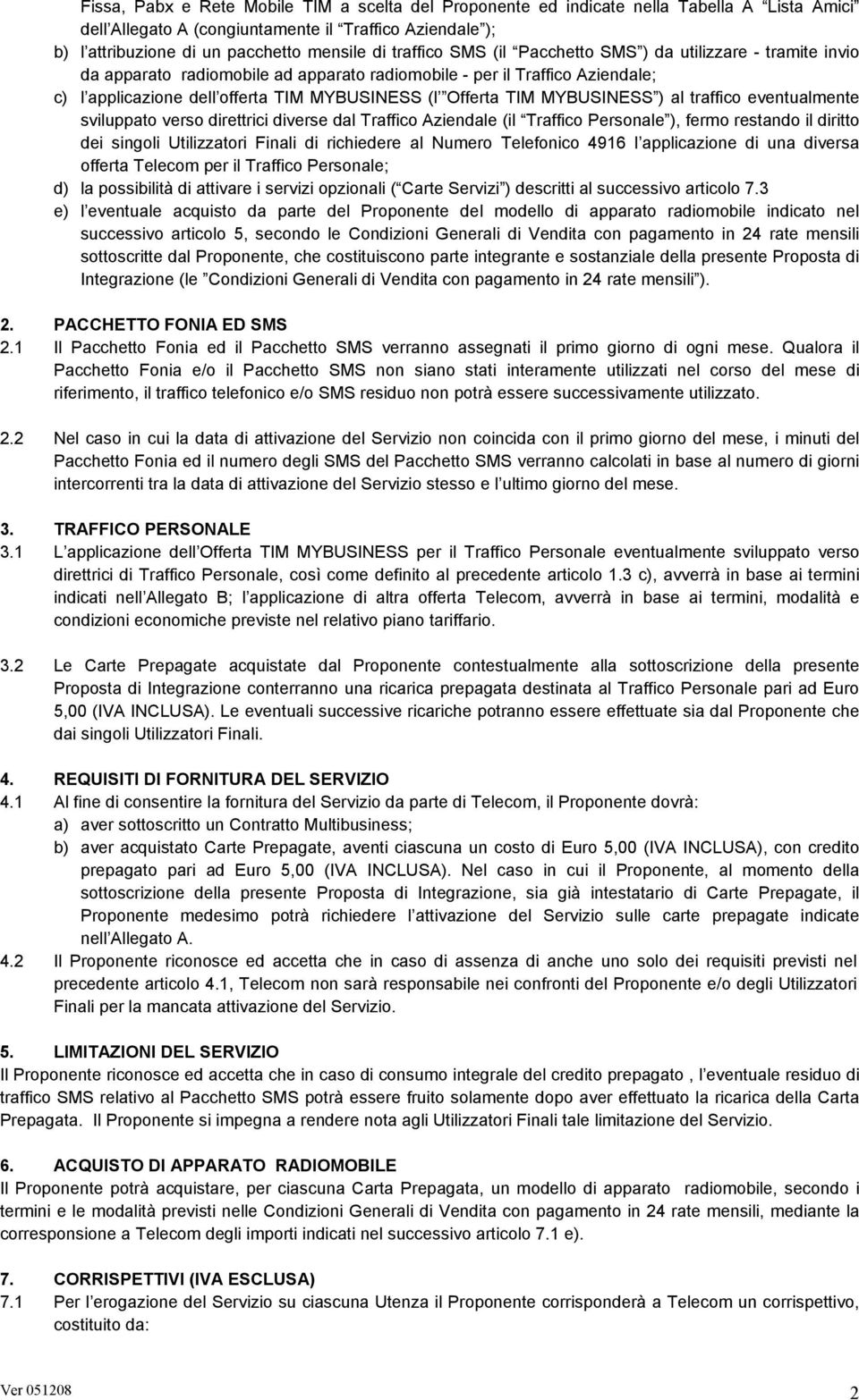 TIM MYBUSINESS ) al traffico eventualmente sviluppato verso direttrici diverse dal Traffico Aziendale (il Traffico Personale ), fermo restando il diritto dei singoli Utilizzatori Finali di richiedere