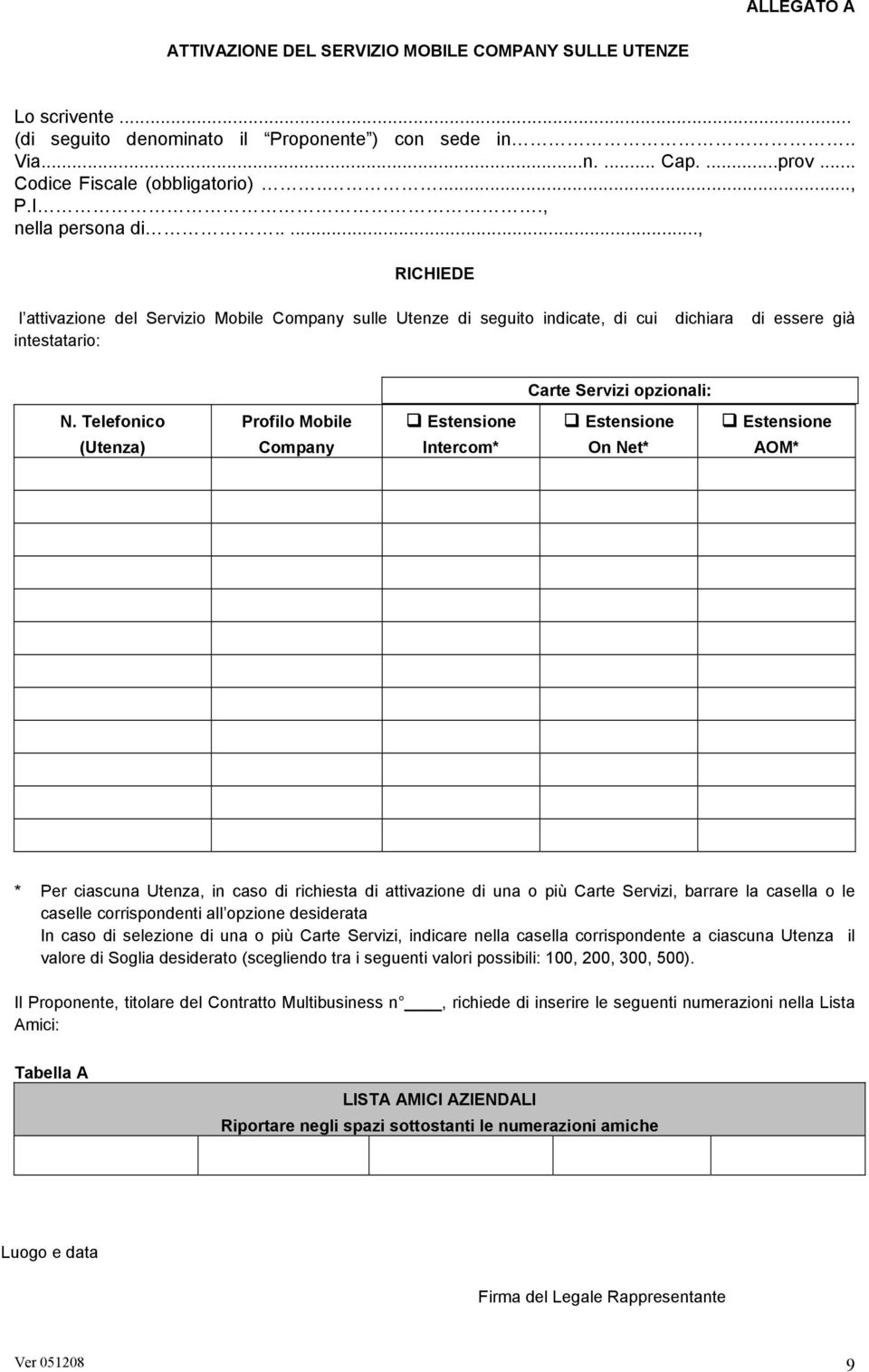 Telefonico (Utenza) Profilo Mobile Company Estensione Intercom* Estensione On Net* Estensione AOM* * Per ciascuna Utenza, in caso di richiesta di attivazione di una o più Carte Servizi, barrare la