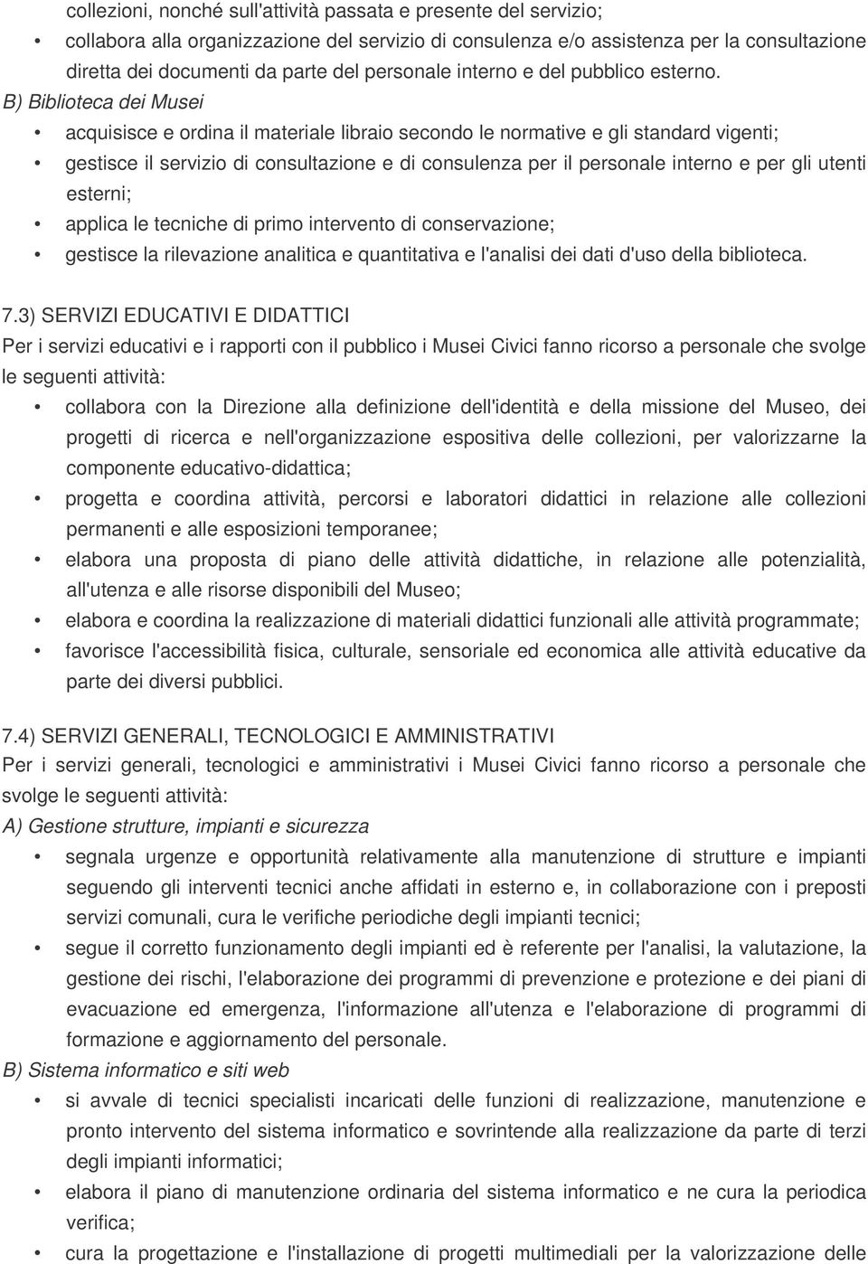 B) Biblioteca dei Musei acquisisce e ordina il materiale libraio secondo le normative e gli standard vigenti; gestisce il servizio di consultazione e di consulenza per il personale interno e per gli