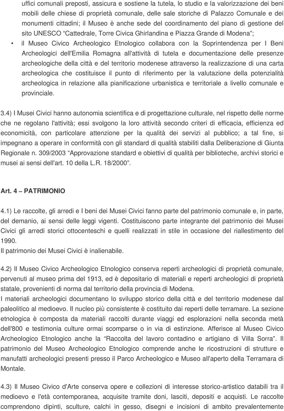 collabora con la Soprintendenza per I Beni Archeologici dell'emilia Romagna all'attività di tutela e documentazione delle presenze archeologiche della città e del territorio modenese attraverso la