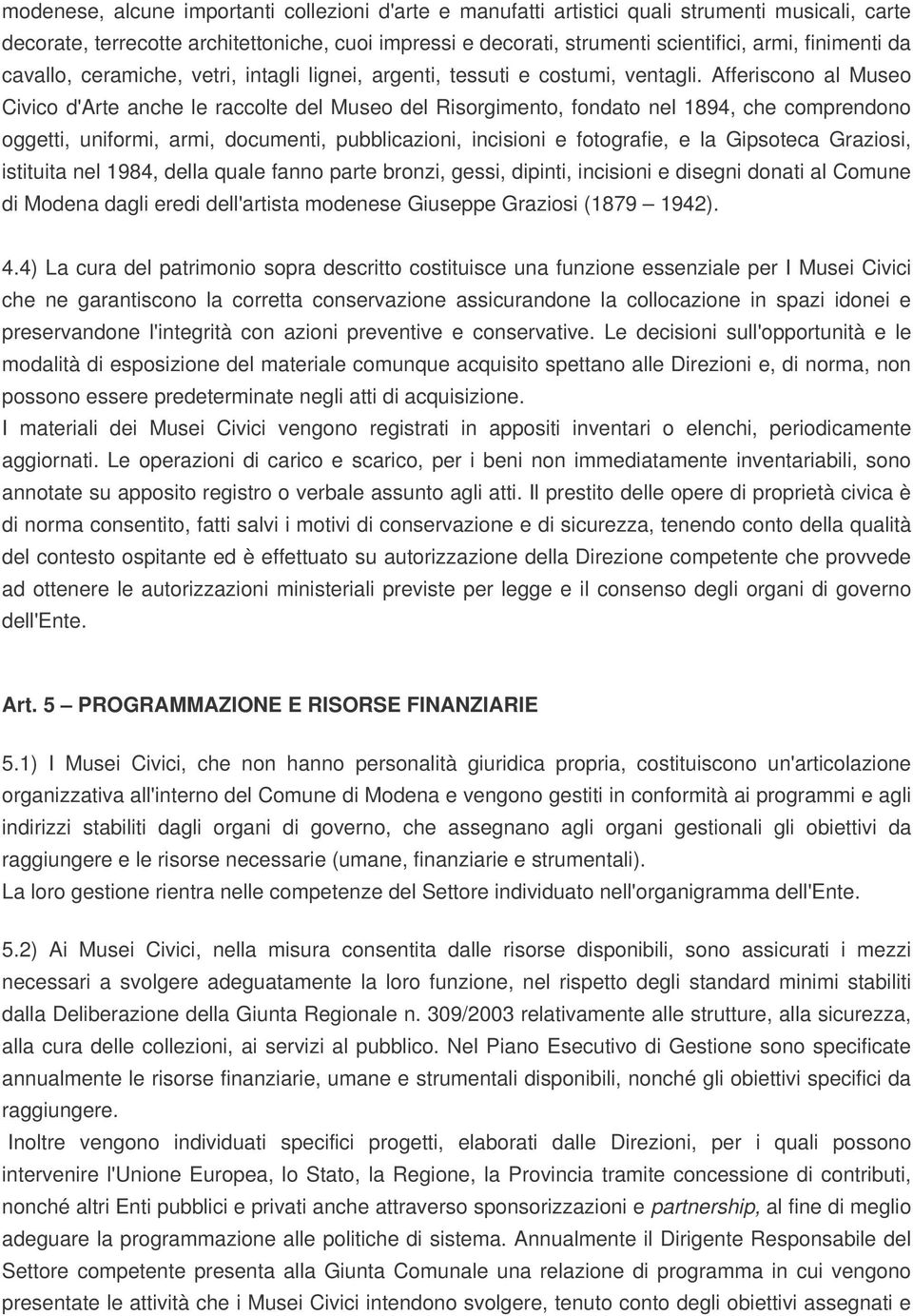 Afferiscono al Museo Civico d'arte anche le raccolte del Museo del Risorgimento, fondato nel 1894, che comprendono oggetti, uniformi, armi, documenti, pubblicazioni, incisioni e fotografie, e la