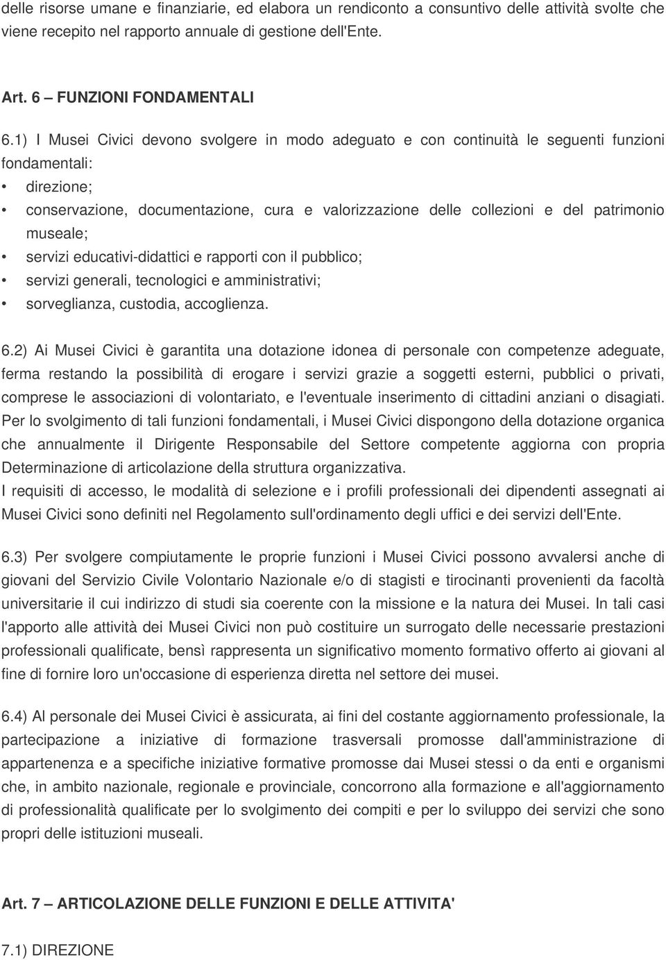 patrimonio museale; servizi educativi-didattici e rapporti con il pubblico; servizi generali, tecnologici e amministrativi; sorveglianza, custodia, accoglienza. 6.