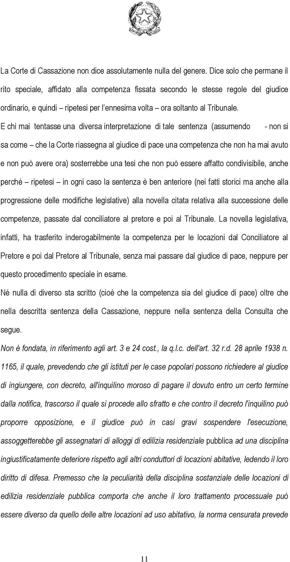 E chi mai tentasse una diversa interpretazione di tale sentenza (assumendo - non si sa come che la Corte riassegna al giudice di pace una competenza che non ha mai avuto e non può avere ora)