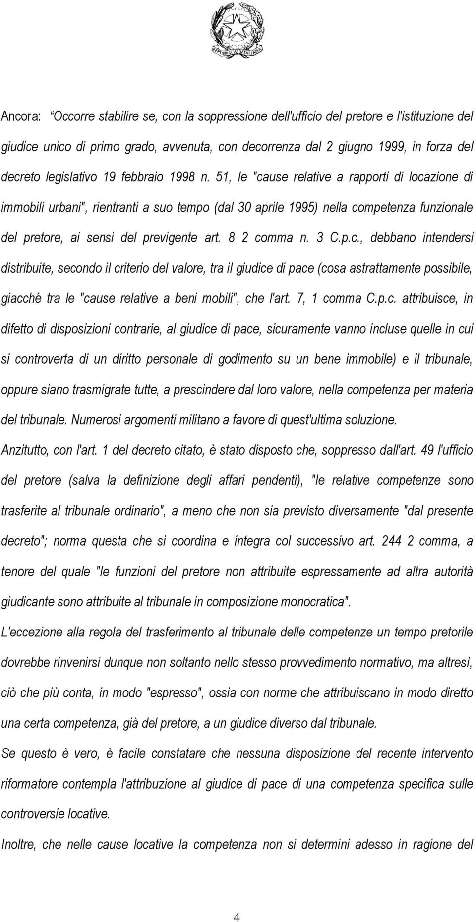 51, le "cause relative a rapporti di locazione di immobili urbani", rientranti a suo tempo (dal 30 aprile 1995) nella competenza funzionale del pretore, ai sensi del previgente art. 8 2 comma n. 3 C.