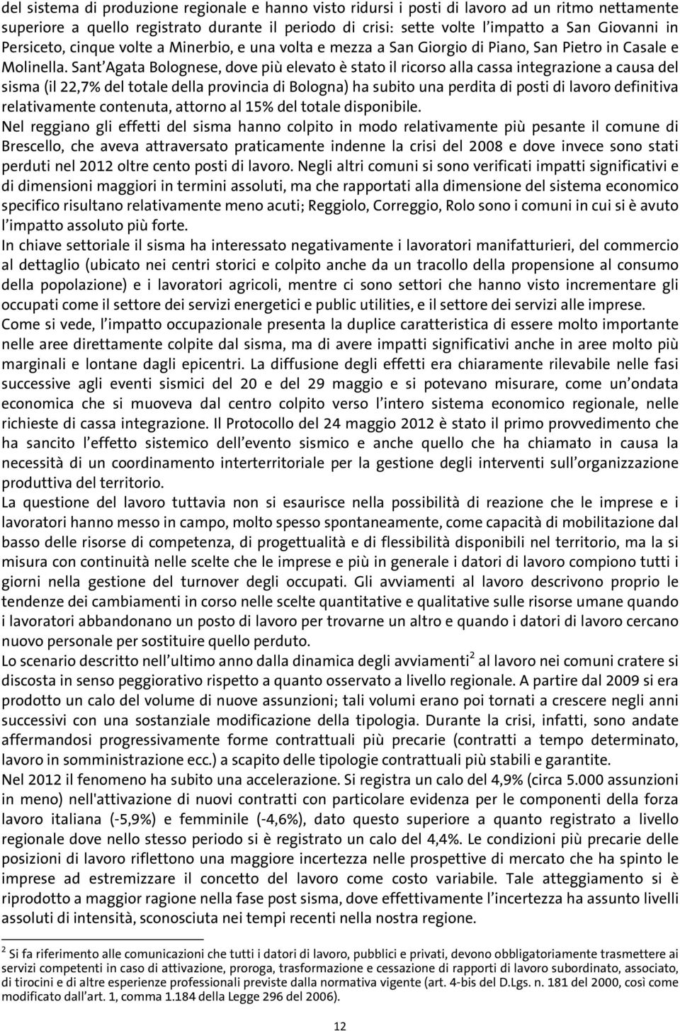 Sant Agata Bolognese, dove più elevato è stato il ricorso alla cassa integrazione a causa del sisma (il 22,7% del totale della provincia di Bologna) ha subito una perdita di posti di lavoro
