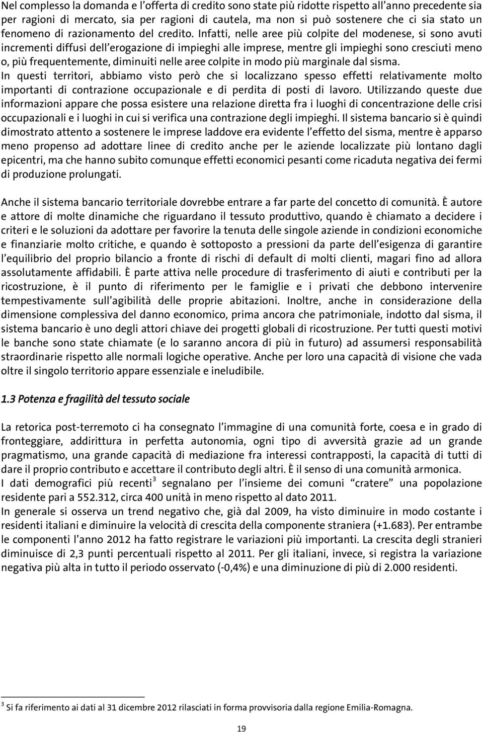 Infatti, nelle aree più colpite del modenese, si sono avuti incrementi diffusi dell erogazione di impieghi alle imprese, mentre gli impieghi sono cresciuti meno o, più frequentemente, diminuiti nelle