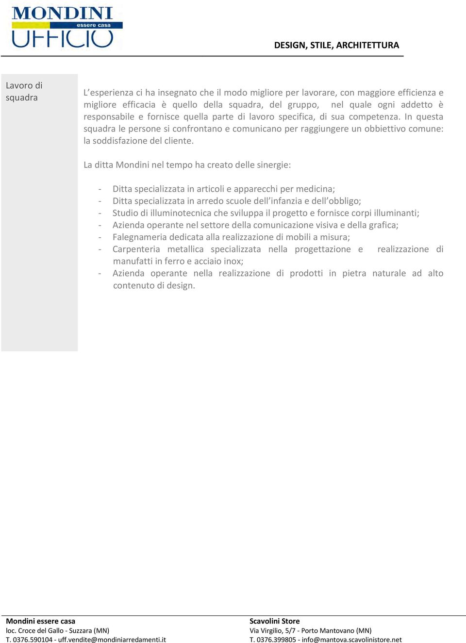 In questa squadra le persone si confrontano e comunicano per raggiungere un obbiettivo comune: la soddisfazione del cliente.