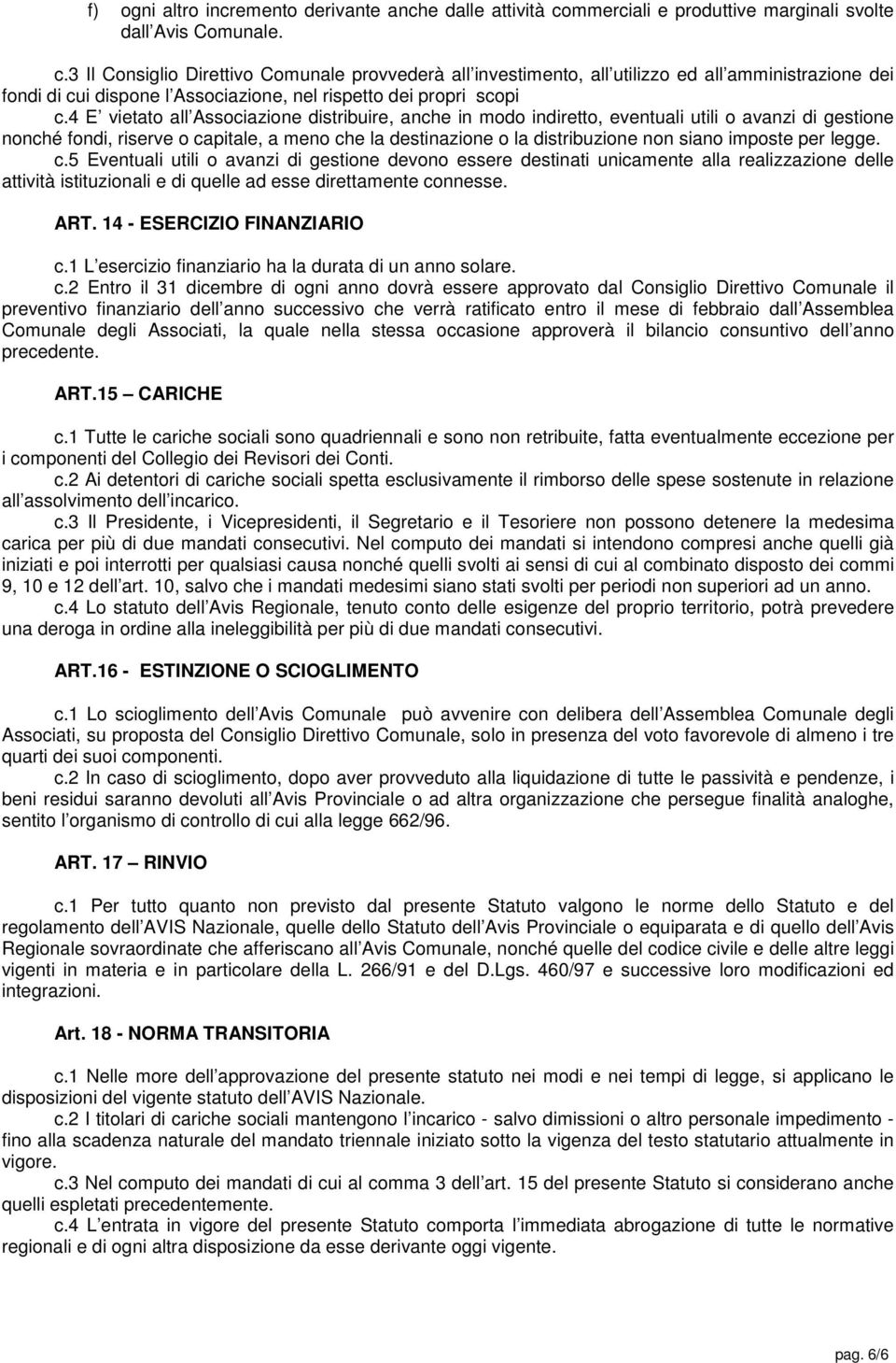 3 Il Consiglio Direttivo Comunale provvederà all investimento, all utilizzo ed all amministrazione dei fondi di cui dispone l Associazione, nel rispetto dei propri scopi c.