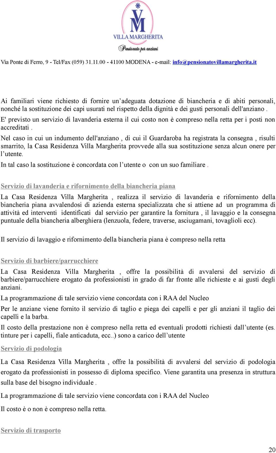 Nel caso in cui un indumento dell'anziano, di cui il Guardaroba ha registrata la consegna, risulti smarrito, la Casa Residenza Villa Margherita provvede alla sua sostituzione senza alcun onere per l