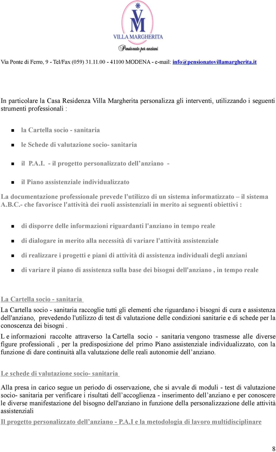 - che favorisce l'attività dei ruoli assistenziali in merito ai seguenti obiettivi : di disporre delle informazioni riguardanti l'anziano in tempo reale di dialogare in merito alla necessità di