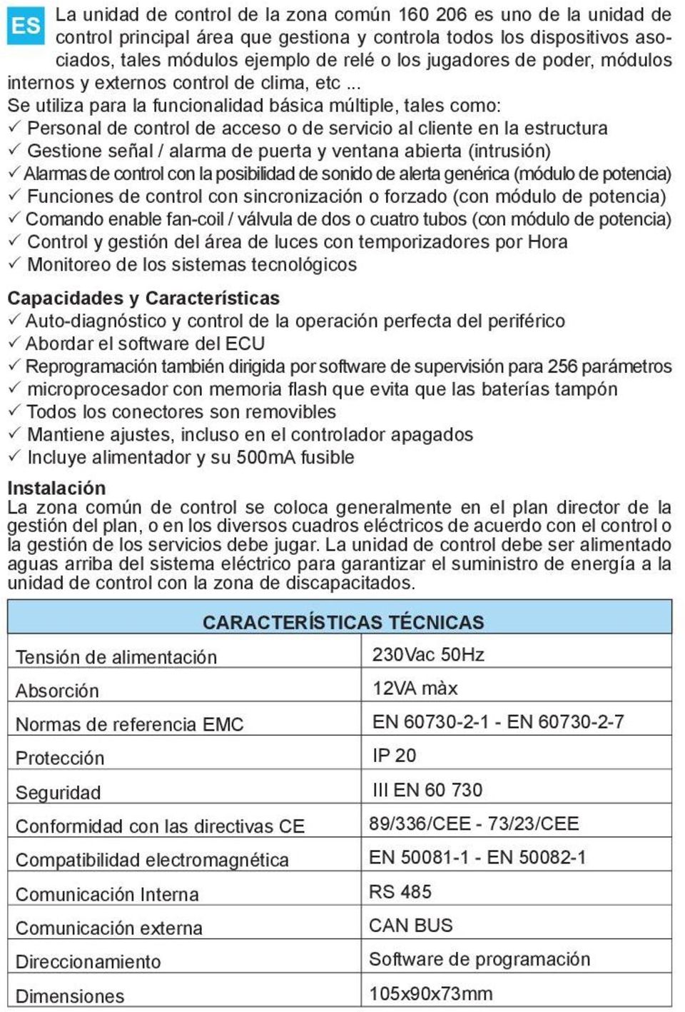 .. Se utiliza para la funcionalidad básica múltiple, tales como: Personal de control de acceso o de servicio al cliente en la estructura Gestione señal / alarma de puerta y ventana abierta