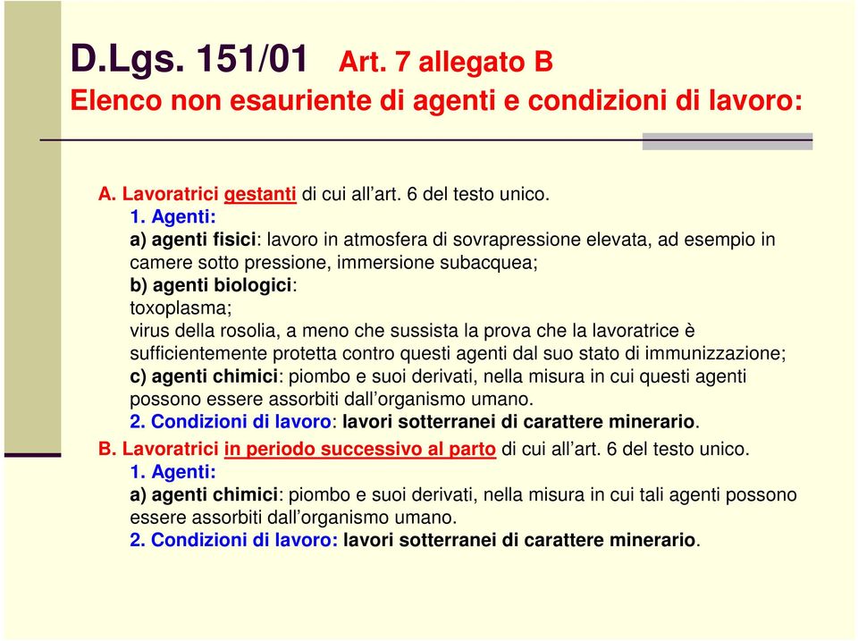 Agenti: a) agenti fisici: lavoro in atmosfera di sovrapressione elevata, ad esempio in camere sotto pressione, immersione subacquea; b) agenti biologici: toxoplasma; virus della rosolia, a meno che