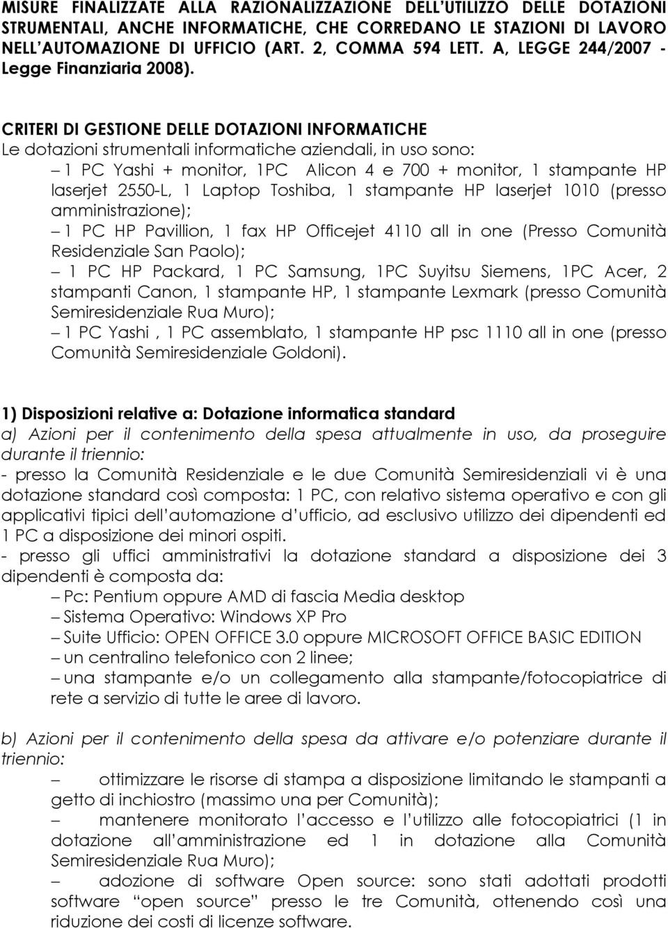 CRITERI DI GESTIONE DELLE DOTAZIONI INFORMATICHE Le dotazioni strumentali informatiche aziendali, in uso sono: 1 PC Yashi + monitor, 1PC Alicon 4 e 700 + monitor, 1 stampante HP laserjet 2550-L, 1