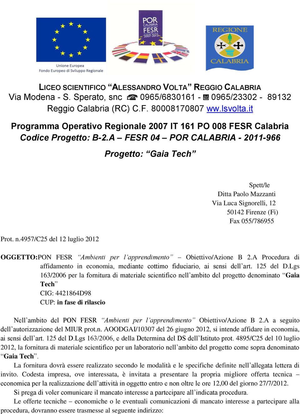 4957/c25 del 12 luglio 2012 Spett/le Ditta Paolo Mazzanti Via Luca Signorelli, 12 50142 Firenze (Fi) Fax 055/786955 OGGETTO:PON FESR Ambienti per l apprendimento Obiettivo/Azione B 2.