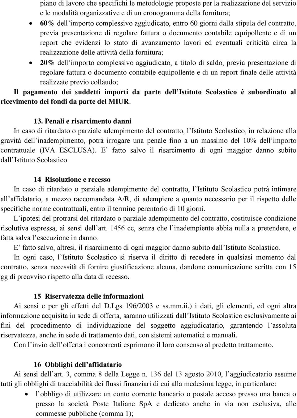 criticità circa la realizzazione delle attività della fornitura; 20% dell importo complessivo aggiudicato, a titolo di saldo, previa presentazione di regolare fattura o documento contabile