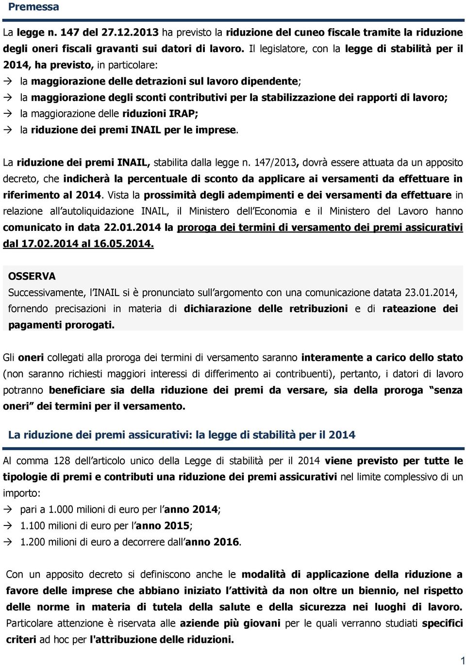 stabilizzazione dei rapporti di lavoro; la maggiorazione delle riduzioni IRAP; la riduzione dei premi INAIL per le imprese. La riduzione dei premi INAIL, stabilita dalla legge n.