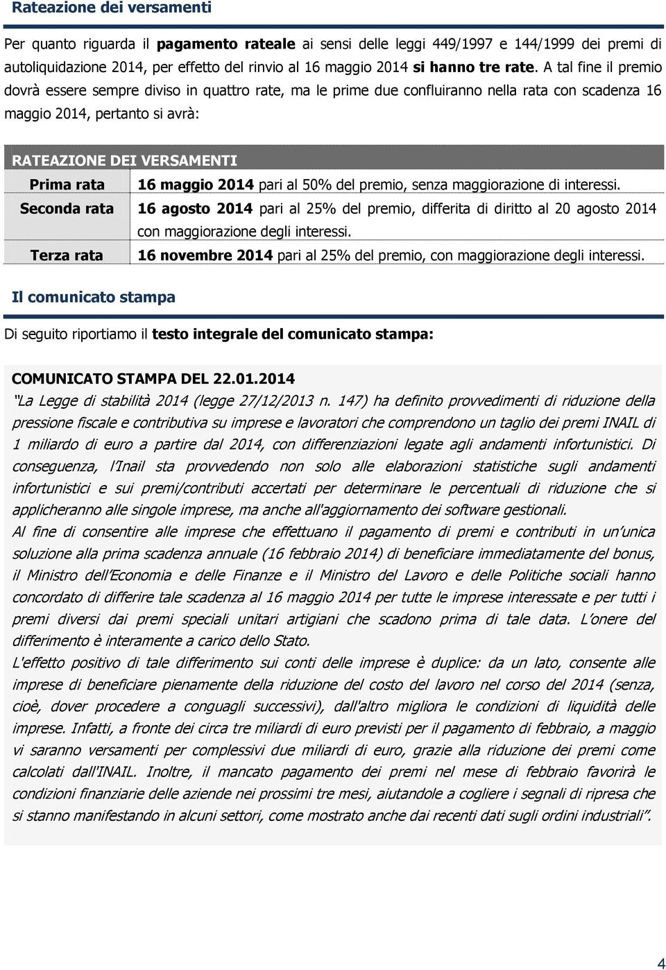 maggio 2014 pari al 50% del premio, senza maggiorazione di interessi. Seconda rata 16 agosto 2014 pari al 25% del premio, differita di diritto al 20 agosto 2014 con maggiorazione degli interessi.