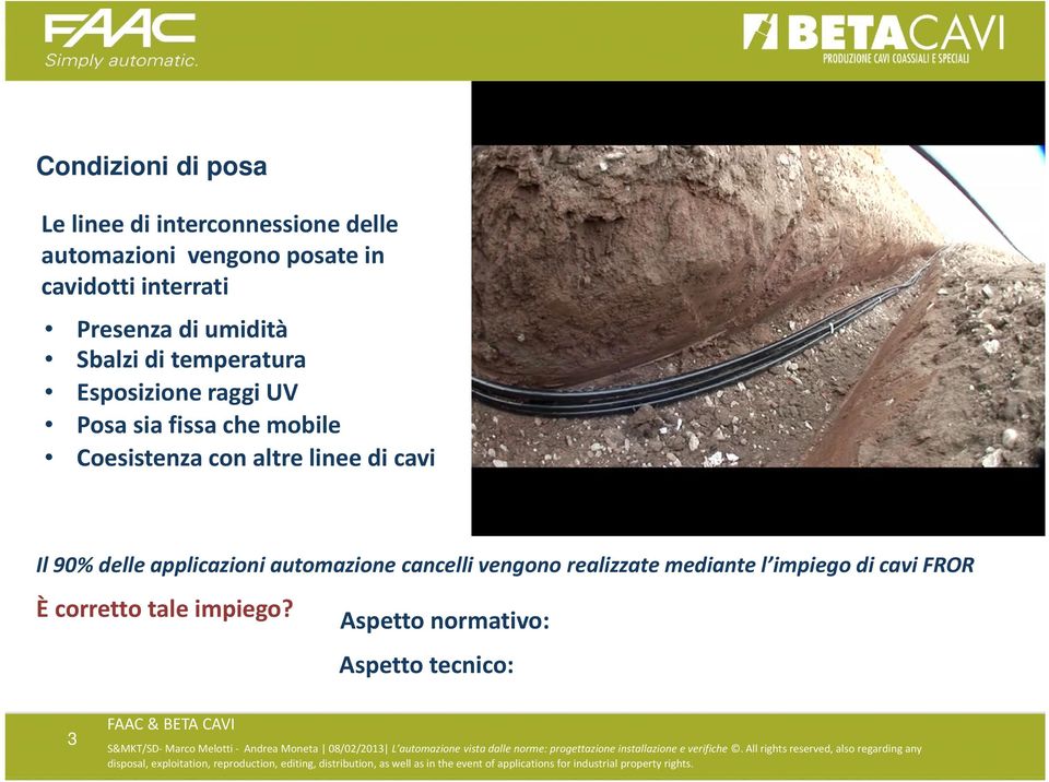 Aspetto normativo: Aspetto tecnico: 3 FAAC & BETA FAAC & BETA S&MKT/SD Simone Bertolli Andrea Moneta 08/02/2013 L automazione vista dalle norme: progettazione installazione e verifiche.