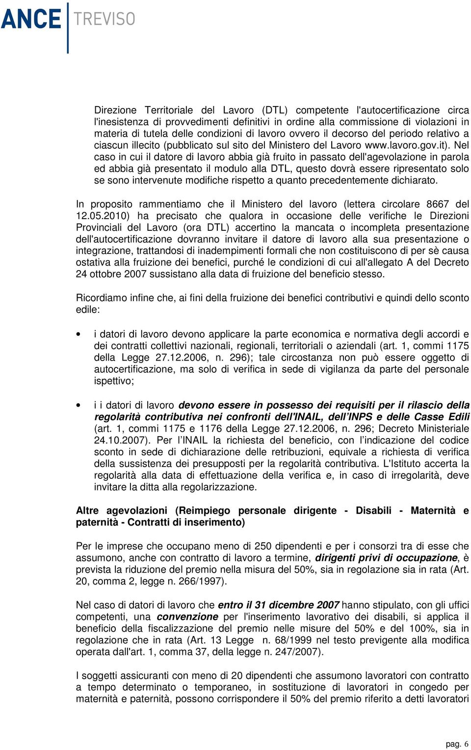 Nel caso in cui il datore di lavoro abbia già fruito in passato dell'agevolazione in parola ed abbia già presentato il modulo alla DTL, questo dovrà essere ripresentato solo se sono intervenute