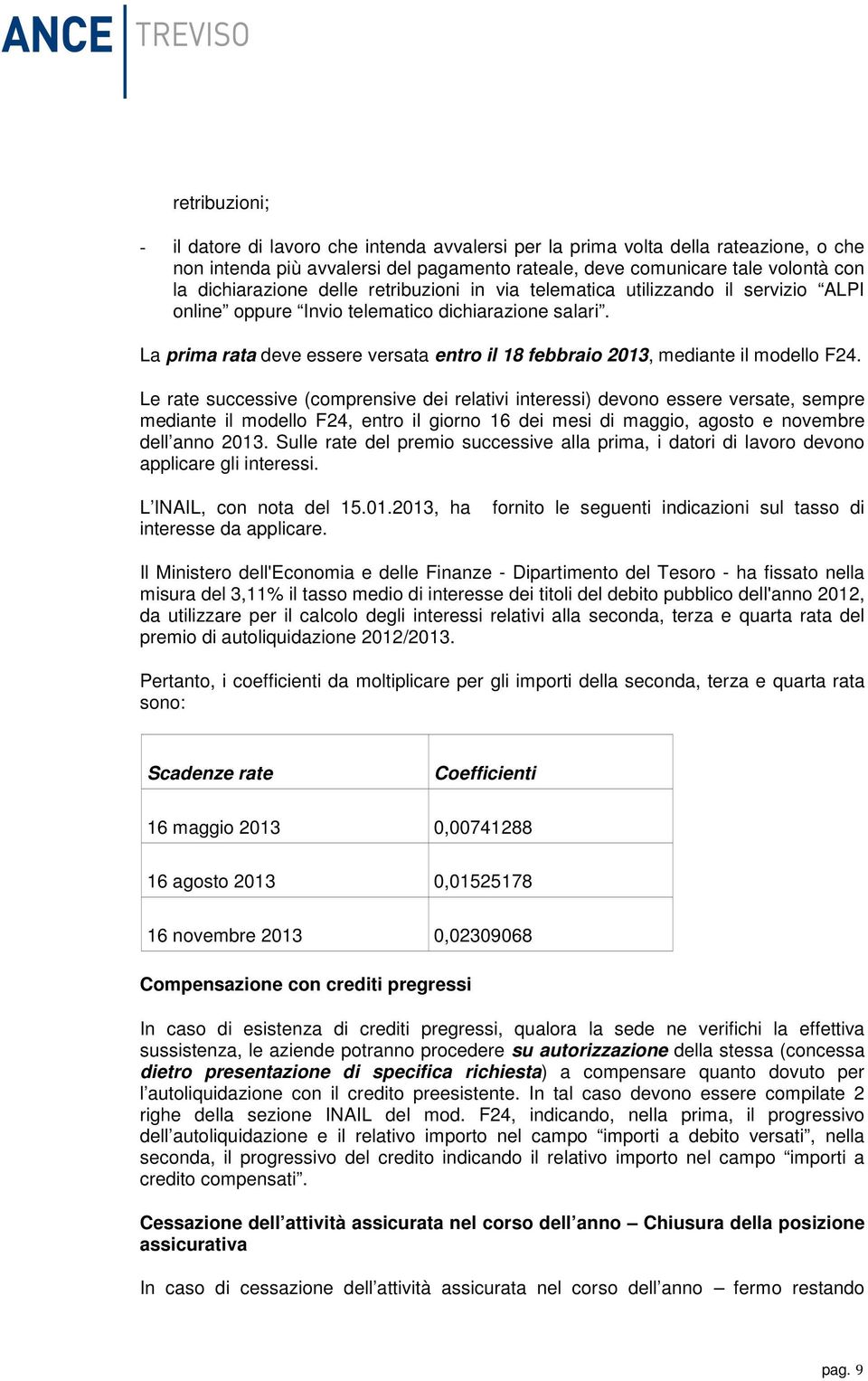 La prima rata deve essere versata entro il 18 febbraio 2013, mediante il modello F24.