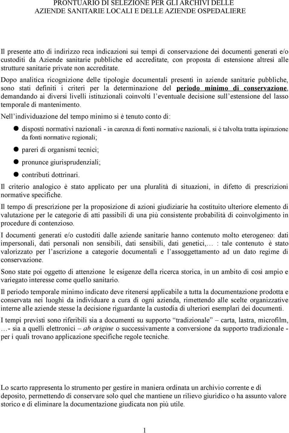 Dopo analitica ricognizione delle tipologie documentali presenti in aziende sanitarie pubbliche, sono stati definiti i criteri per la determinazione del periodo minimo di conservazione, demandando ai