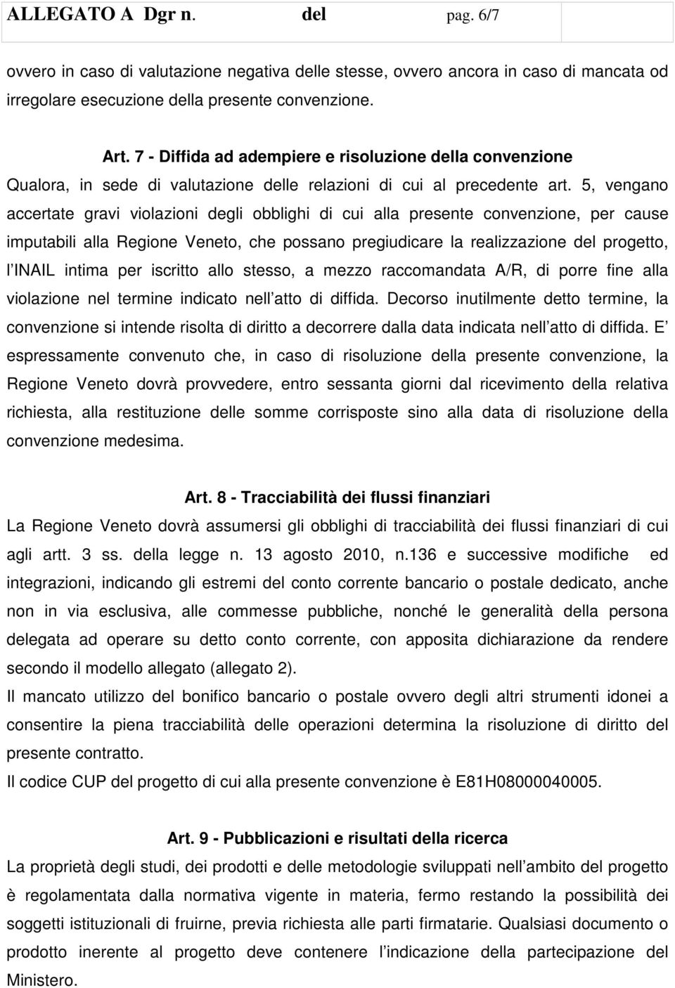 5, vengano accertate gravi violazioni degli obblighi di cui alla presente convenzione, per cause imputabili alla Regione Veneto, che possano pregiudicare la realizzazione del progetto, l INAIL intima