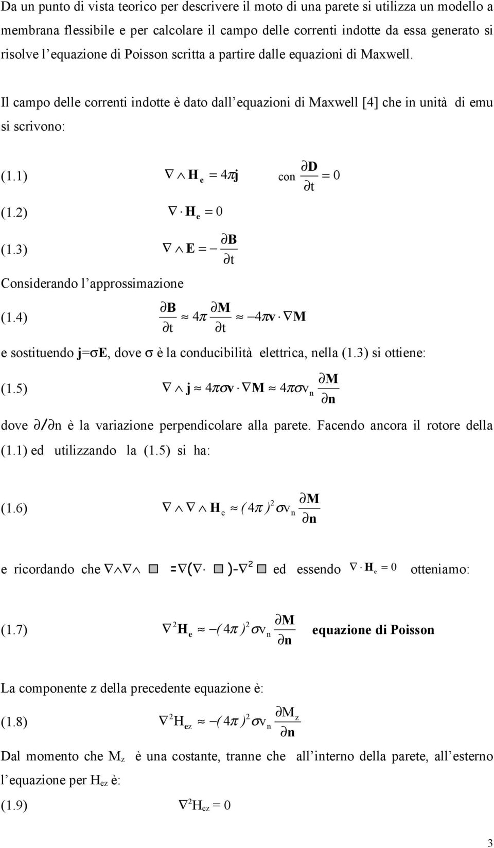 2) H = 0 (1.3) Considerando l approssimazione e B E = t B M (1.4) 4π 4πv M t t e sostituendo j=σe, dove σ è la conducibilità elettrica, nella (1.3) si ottiene: (1.