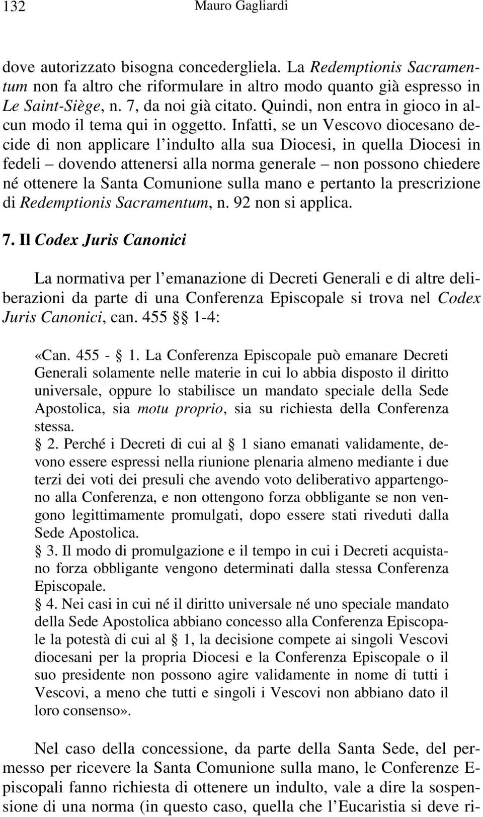 Infatti, se un Vescovo diocesano decide di non applicare l indulto alla sua Diocesi, in quella Diocesi in fedeli dovendo attenersi alla norma generale non possono chiedere né ottenere la Santa