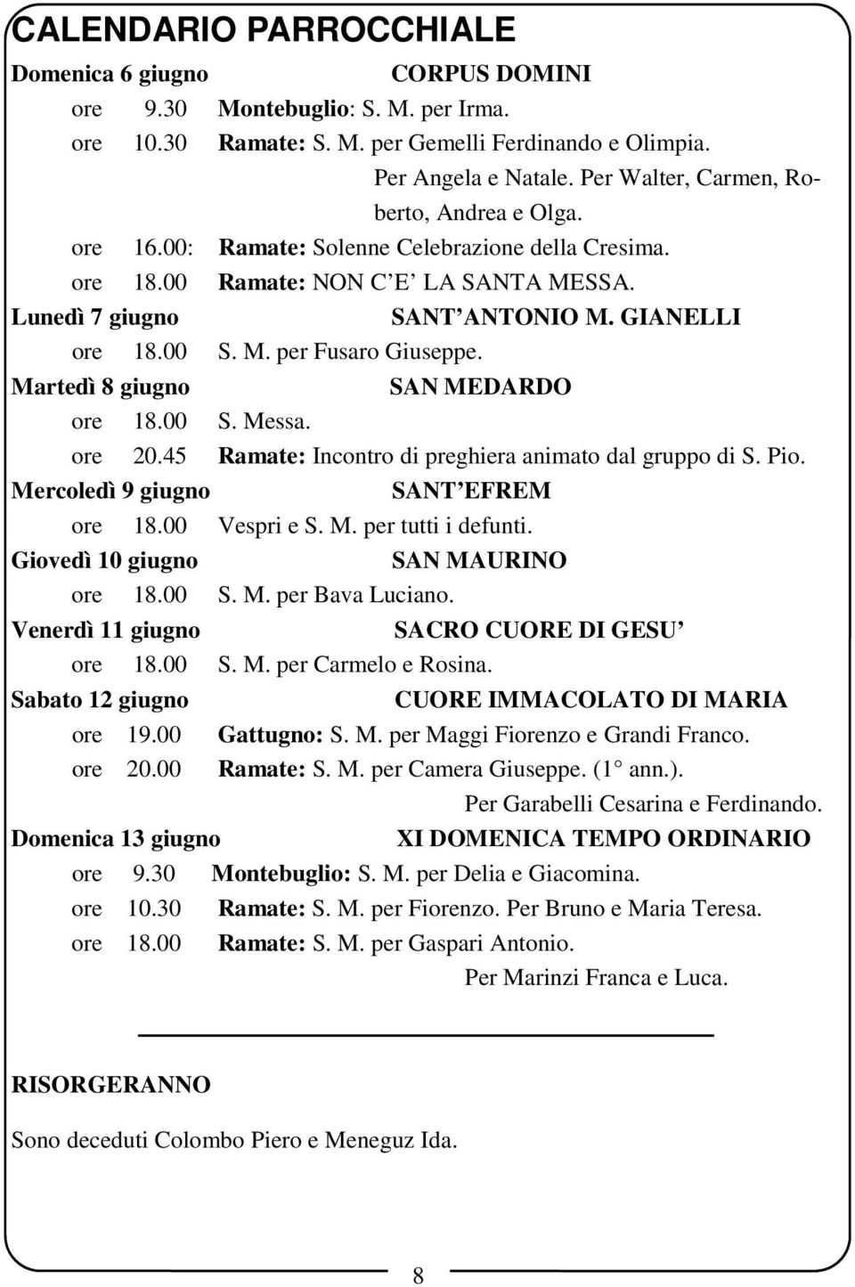 Martedì 8 giugno SAN MEDARDO ore 18.00 S. Messa. ore 20.45 Ramate: Incontro di preghiera animato dal gruppo di S. Pio. Mercoledì 9 giugno SANT EFREM ore 18.00 Vespri e S. M. per tutti i defunti.