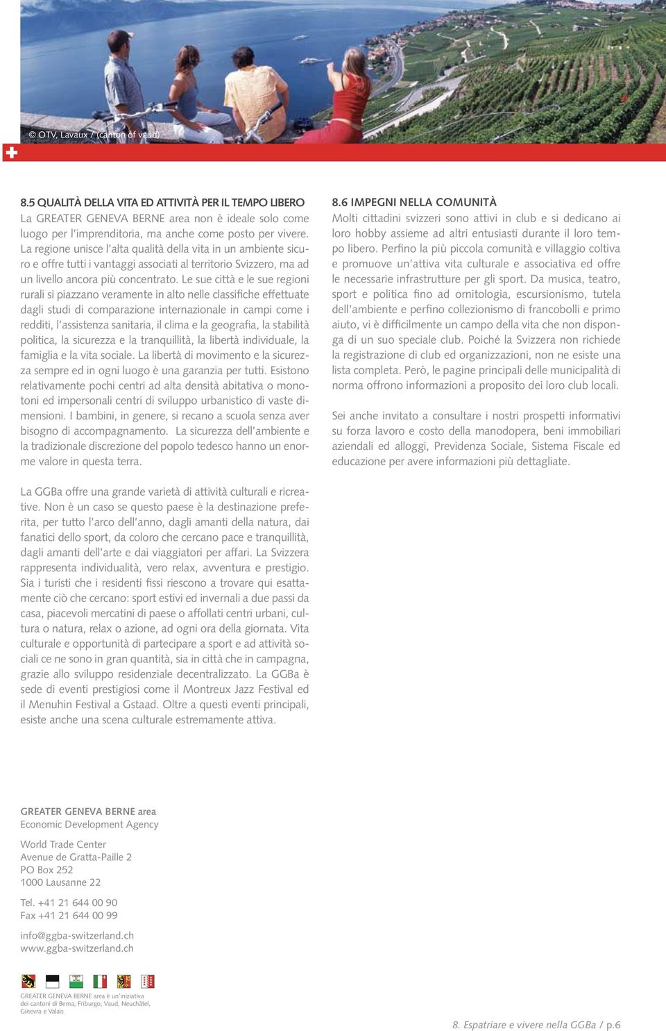 Le sue città e le sue regioni rurali si piazzano veramente in alto nelle classifiche effettuate dagli studi di comparazione internazionale in campi come i redditi, l assistenza sanitaria, il clima e