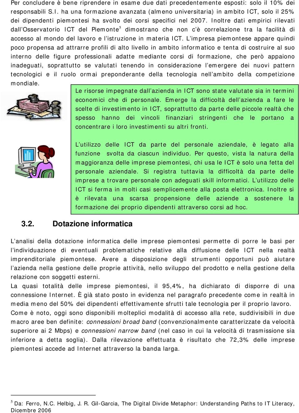 Inoltre dati empirici rilevati dall Osservatorio ICT del Piemonte 5 dimostrano che non c è correlazione tra la facilità di accesso al mondo del lavoro e l istruzione in materia ICT.