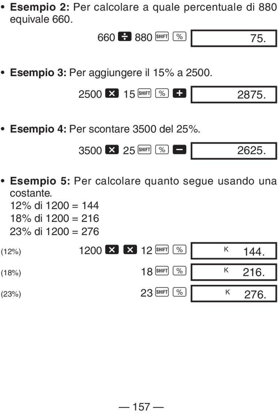 Esempio 4: Per scontare 3500 del 25%. 3500-25 A v, 2625.