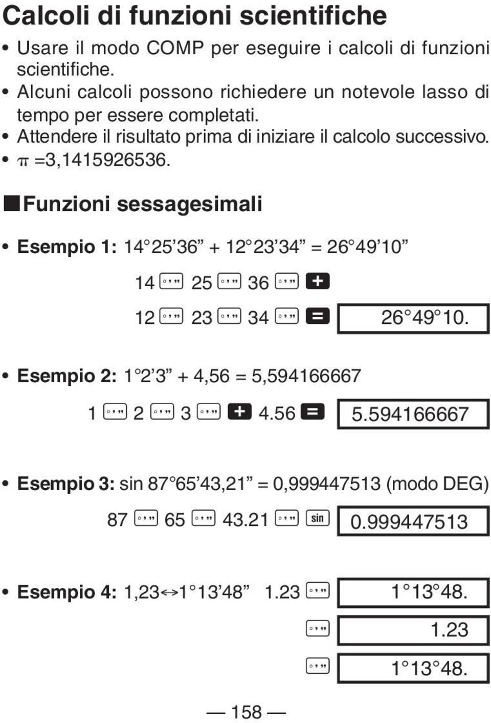 =3,1415926536. kfunzioni sessagesimali Esempio 1: 14 25 36 + 12 23 34 = 26 49 10 14 I 25 I 36 I + 12 I 23 I 34 I = 26 49 10.